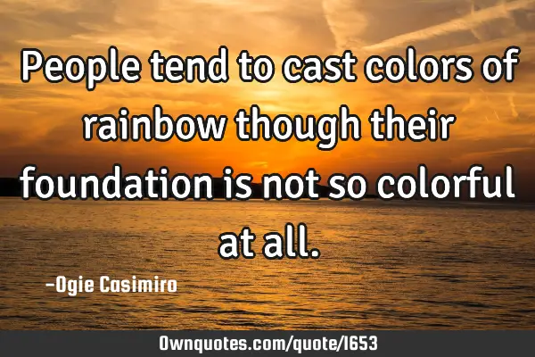 People tend to cast colors of rainbow though their foundation is not so colorful at