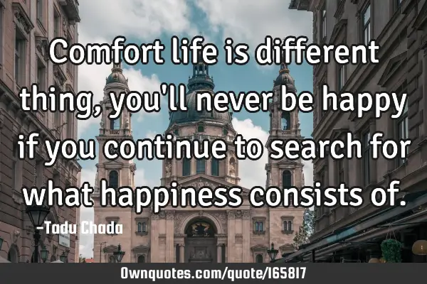 Comfort life is different thing, you