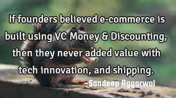 If founders believed e-commerce is built using VC Money & Discounting, then they never added value