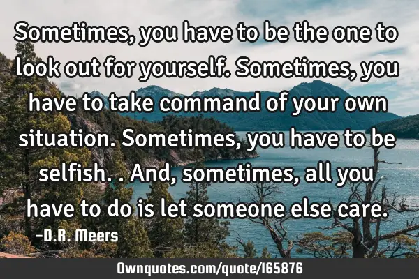 Sometimes, you have to be the one to look out for yourself. Sometimes, you have to take command of