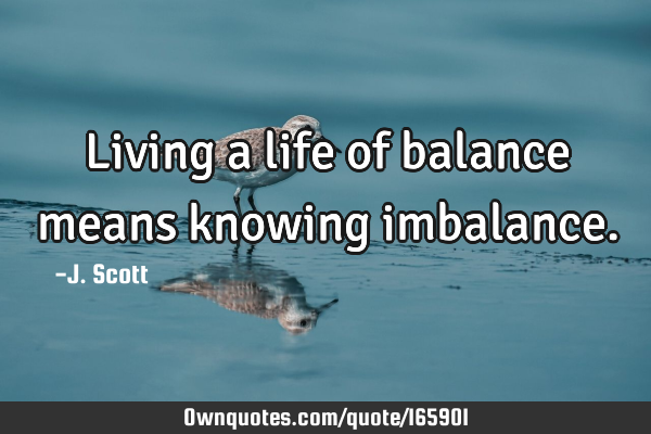 Living a life of balance means knowing