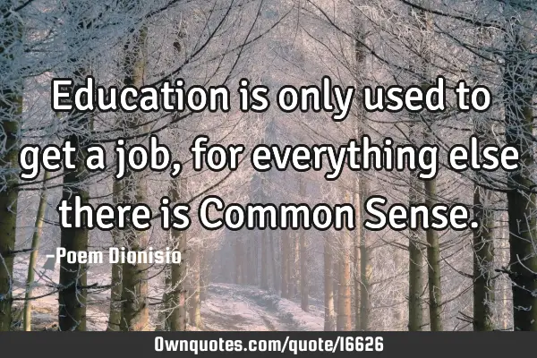Education is only used to get a job, for everything else there is Common S