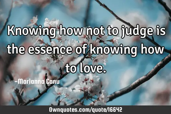 Knowing how not to judge is the essence of knowing how to
