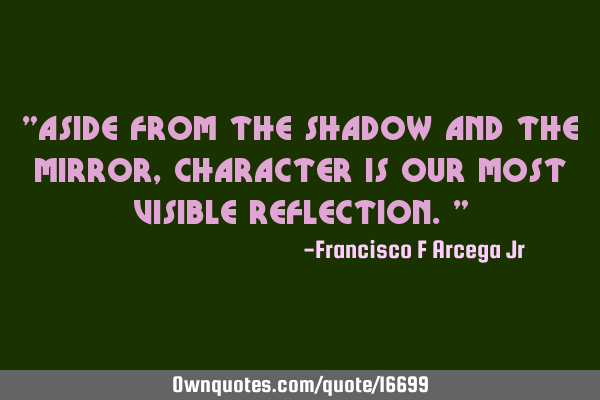 "aside from the shadow and the mirror, character is our most visible reflection."