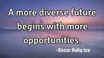 A more diverse future begins with more opportunities.
