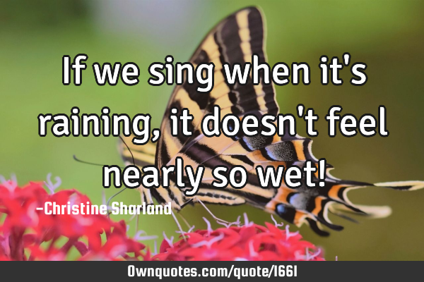 If we sing when it