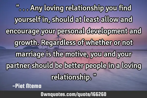 "...any loving relationship you find yourself in, should at least allow and encourage your personal