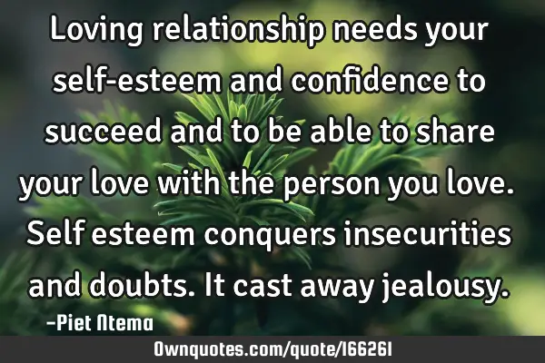 Loving relationship needs your self-esteem and confidence to succeed and to be able to share your