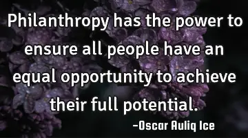 Philanthropy has the power to ensure all people have an equal opportunity to achieve their full
