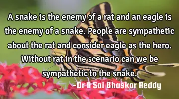 A snake is the enemy of a rat and an eagle is the enemy of a snake. People are sympathetic about