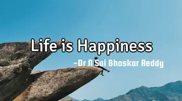 Life is Happiness