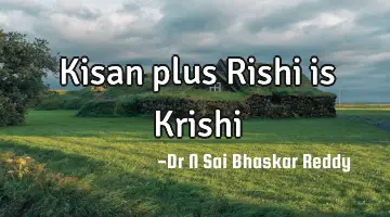 Kisan plus Rishi is Krishi