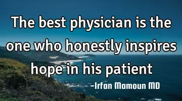 The best physician is the one who honestly inspires hope in his