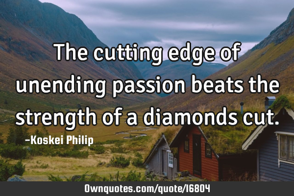 The cutting edge of unending passion beats the strength of a diamonds
