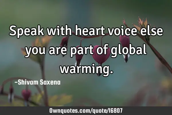 Speak with heart voice else you are part of global