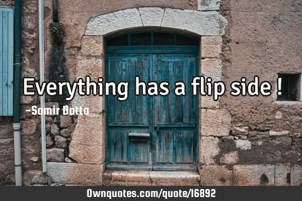 Everything has a flip side !