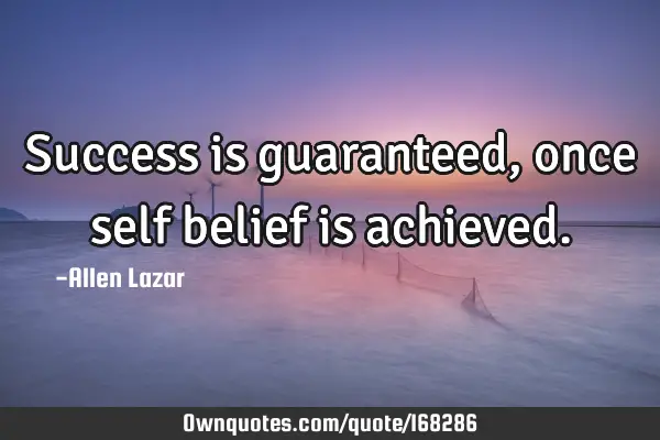 Success is guaranteed, once self belief is