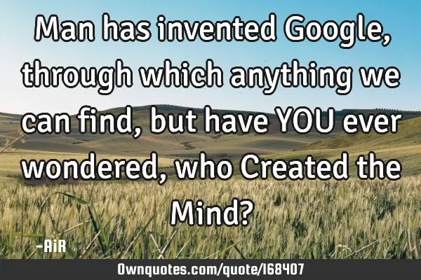 Man has invented Google, through which anything we can find, but have YOU ever wondered, who C