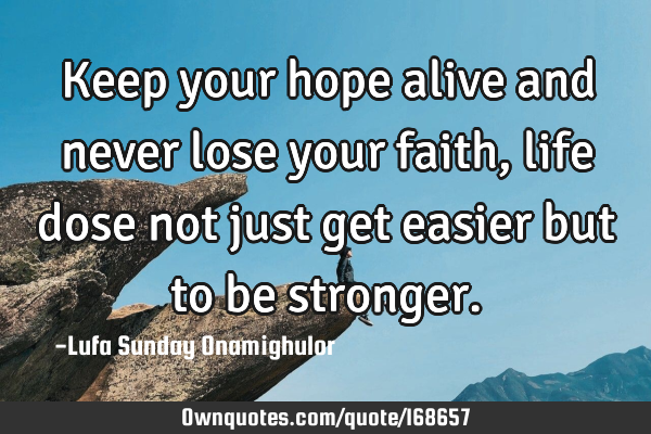 Keep Your Hope Alive And Never Lose Your Faith Life Dose Not