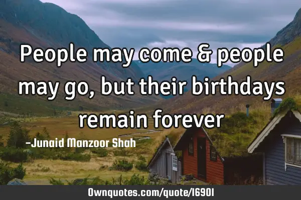 People may come & people may go, but their birthdays remain