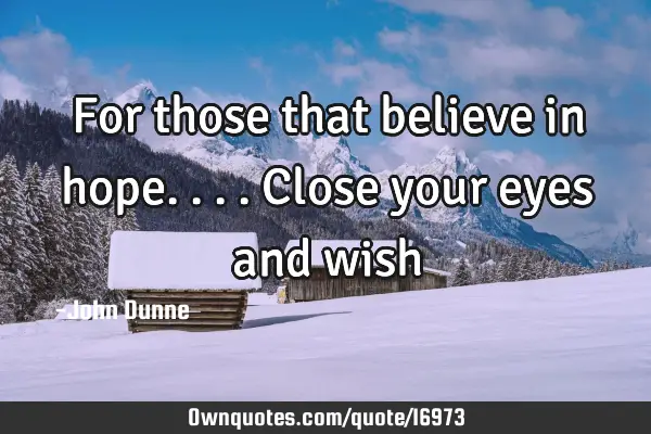 For those that believe in hope....close your eyes and