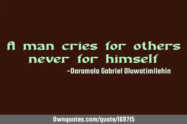 A man cries for others never for