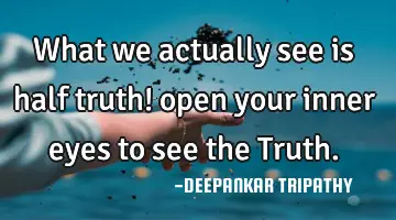What we actually see is half truth! open your inner eyes to see the T