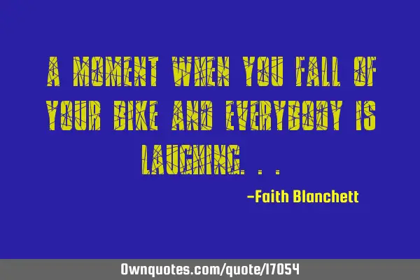 A moment when you fall of your bike and everybody is