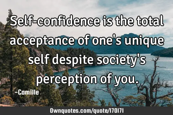 Self-confidence is the total acceptance of one