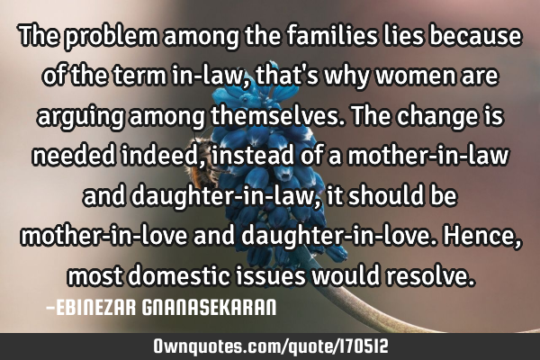 The problem among the families lies because of the term in-law, that