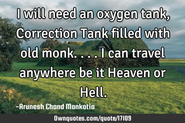 I will need an oxygen tank, Correction Tank filled with old monk....i can travel anywhere be it H