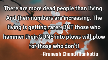 There are more dead people than living. And their numbers are increasing. The living is getting