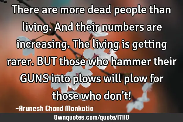 There are more dead people than living. And their numbers are increasing. The living is getting