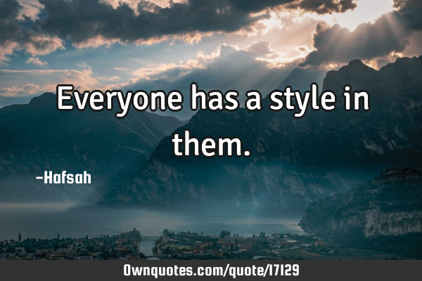 Everyone has a style in