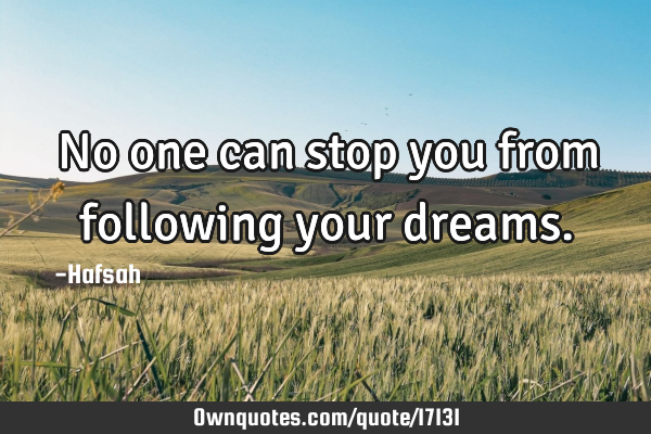 No one can stop you from following your