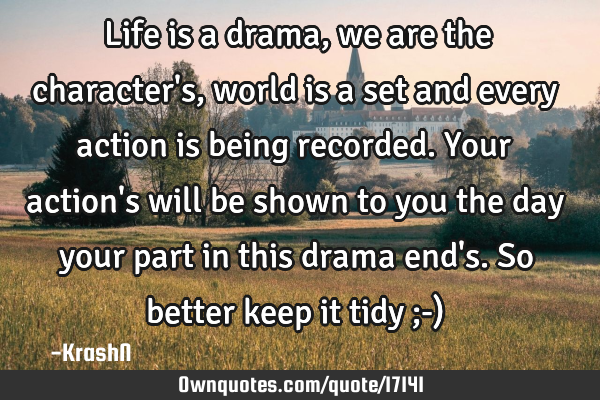 Life is a drama, we are the character