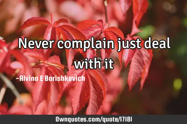 Never complain just deal with