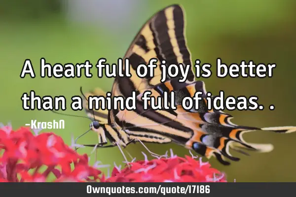 A heart full of joy is better than a mind full of