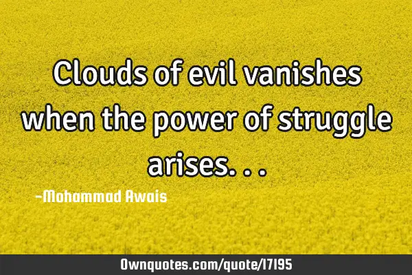 Clouds of evil vanishes when the power of struggle