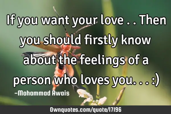 If you want your love ..then you should firstly know about the feelings of a person who loves
