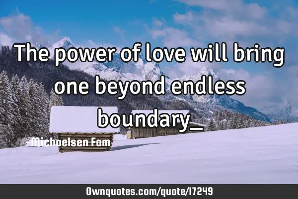 The power of love will bring one beyond endless boundary_