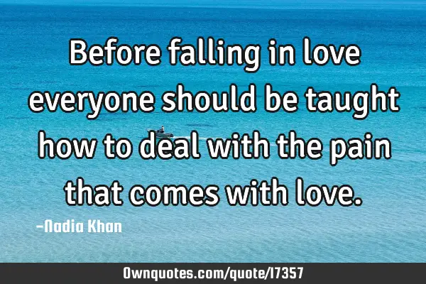 Before falling in love everyone should be taught how to deal with the pain that comes with