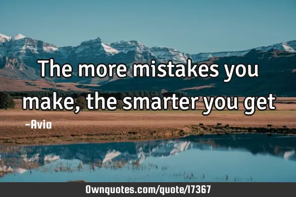 The more mistakes you make,the smarter you