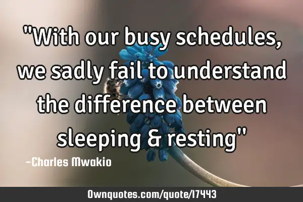 "With our busy schedules,we sadly fail to understand the difference between sleeping & resting