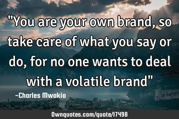 "You are your own brand, so take care of what you say or do, for no one wants to deal with a