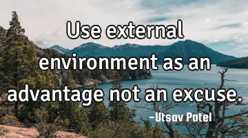 Use external environment as an advantage not an
