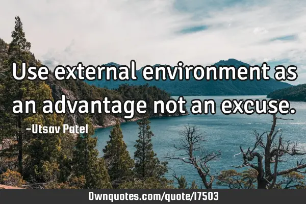Use external environment as an advantage not an