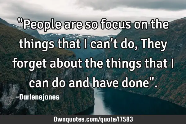 "People are so focus on the things that i can