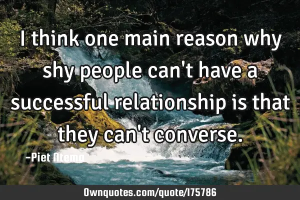I think one main reason why shy people can