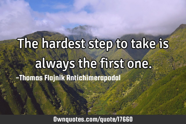 The hardest step to take is always the first